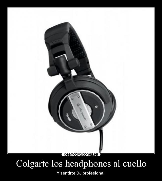 Colgarte los headphones al cuello - Y sentirte DJ profesional.