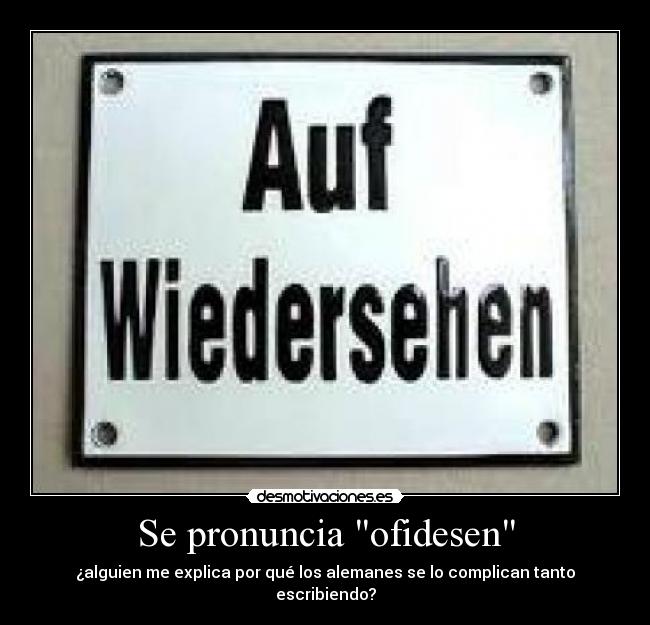 Se pronuncia ofidesen - ¿alguien me explica por qué los alemanes se lo complican tanto escribiendo?