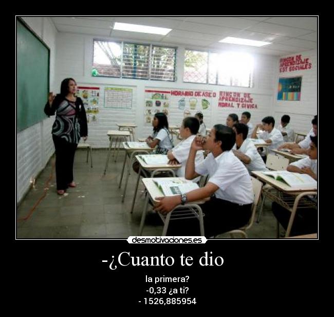 -¿Cuanto te dio   - la primera?
-0,33 ¿a ti?
- 1526,885954