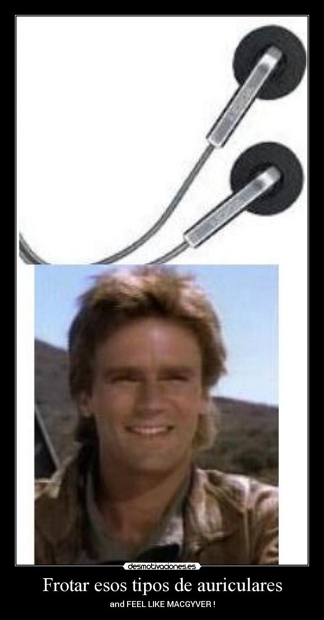 Frotar esos tipos de auriculares - and FEEL LIKE MACGYVER !