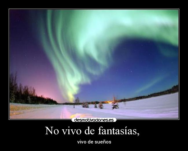 No vivo de fantasías, -