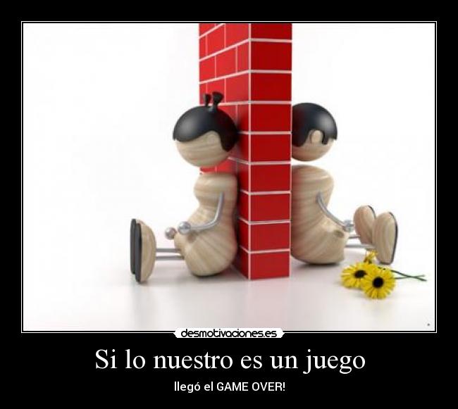 Si lo nuestro es un juego - llegó el GAME OVER!
