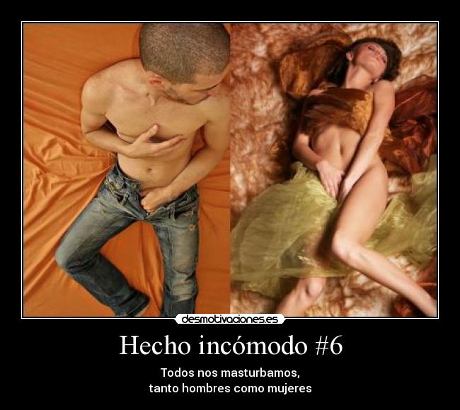 Hecho incómodo #6 - Todos nos masturbamos,
tanto hombres como mujeres