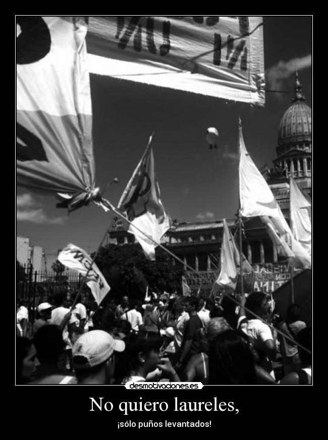 No quiero laureles, -