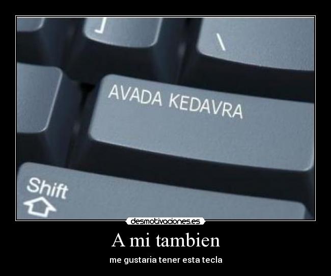 A mi tambien - me gustaria tener esta tecla