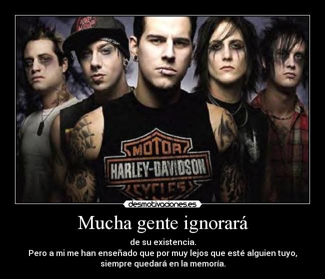 Mucha gente ignorará - de su existencia.
Pero a mi me han enseñado que por muy lejos que esté alguien tuyo,
siempre quedará en la memoría.