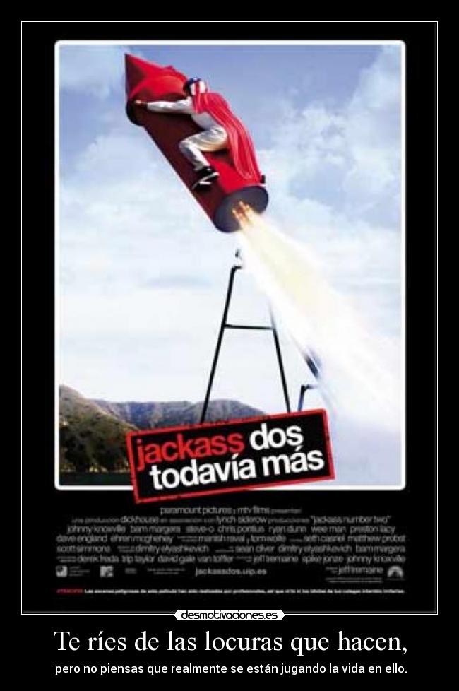 Te ríes de las locuras que hacen, -