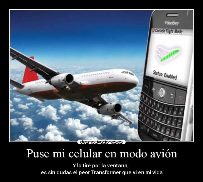 Puse mi celular en modo avión - Y lo tiré por la ventana,
es sin dudas el peor Transformer que vi en mi vida