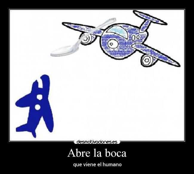 Abre la boca - que viene el humano