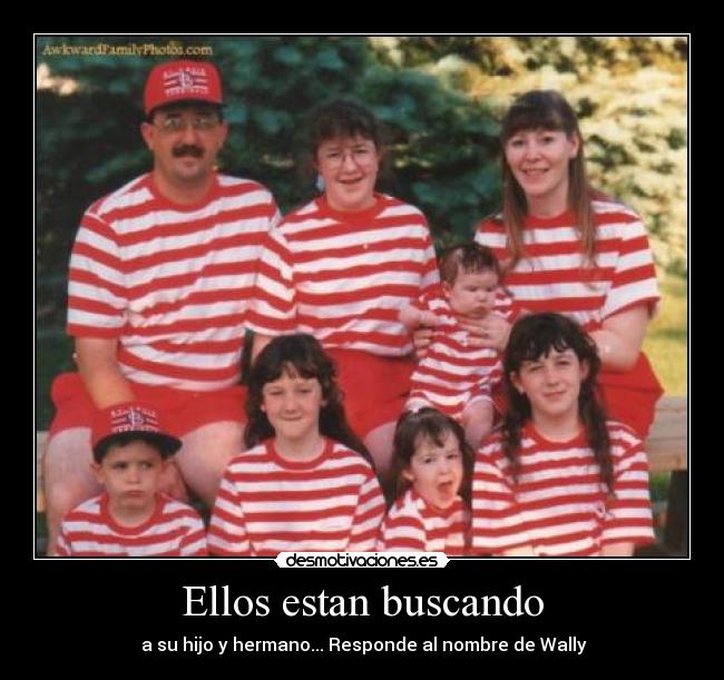Ellos estan buscando - a su hijo y hermano... Responde al nombre de Wally