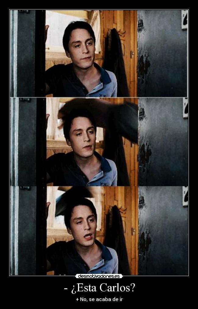 - ¿Esta Carlos? - + No, se acaba de ir