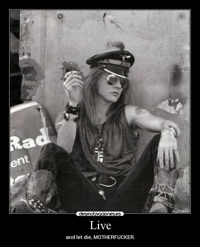 Live - and let die, MOTHERFUCKER.