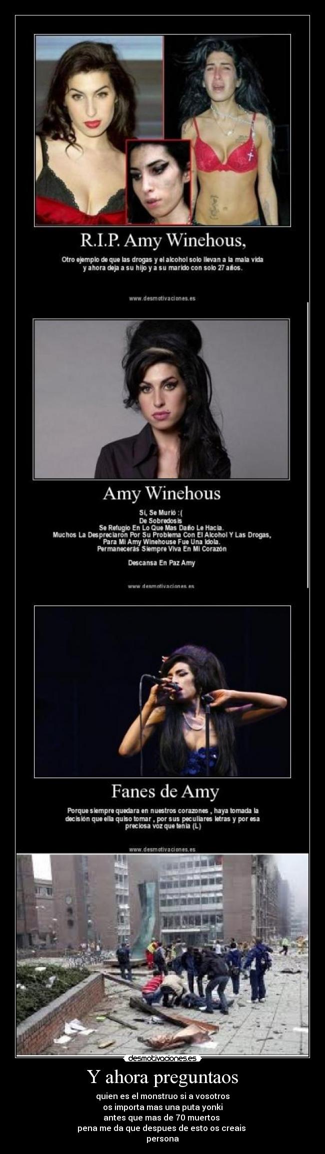 Y ahora preguntaos - quien es el monstruo si a vosotros
os importa mas una puta yonki
antes que mas de 70 muertos 
pena me da que despues de esto os creais 
persona