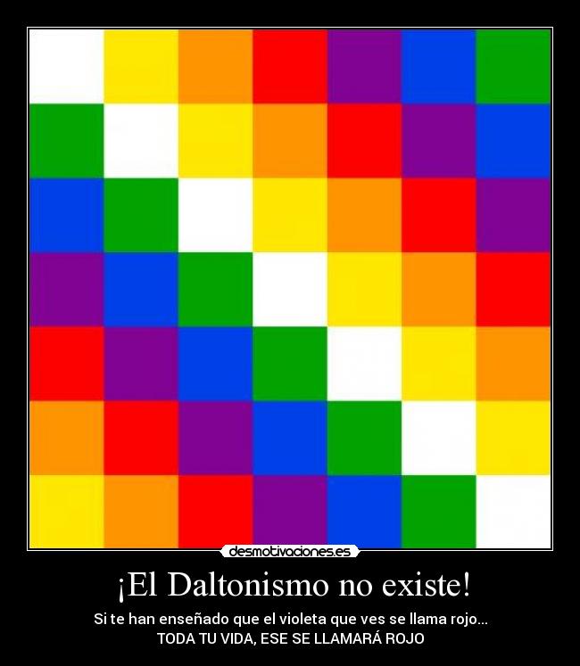 ¡El Daltonismo no existe! - Si te han enseñado que el violeta que ves se llama rojo...
TODA TU VIDA, ESE SE LLAMARÁ ROJO