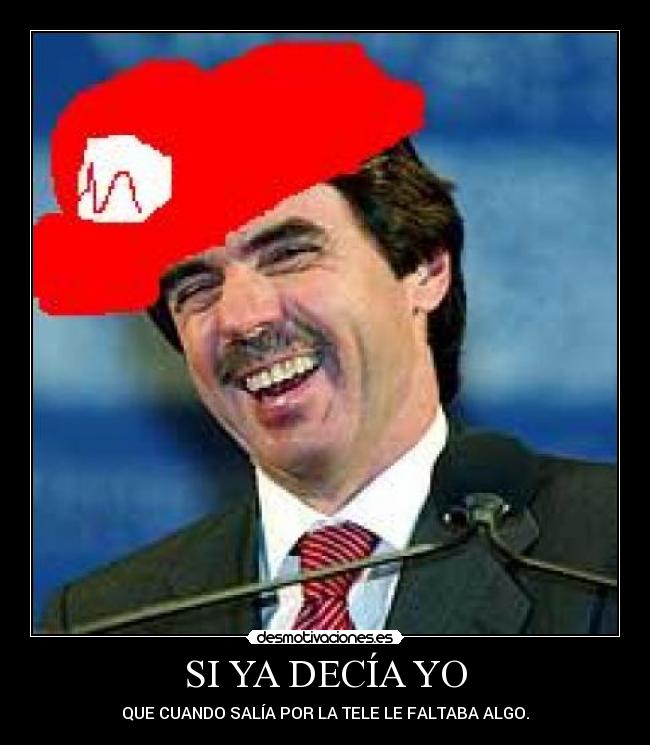 SI YA DECÍA YO - QUE CUANDO SALÍA POR LA TELE LE FALTABA ALGO.