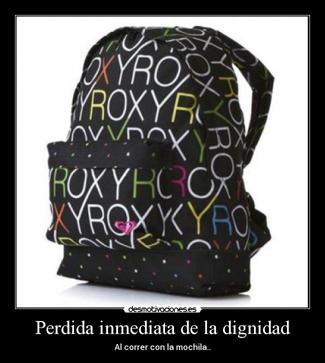 Perdida inmediata de la dignidad - Al correr con la mochila..