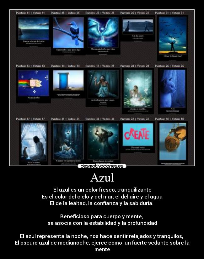 Azul - El azul es un color fresco, tranquilizante
Es el color del cielo y del mar, el del aire y el agua
El de la lealtad, la confianza y la sabiduría. 

Beneficioso para cuerpo y mente, 
se asocia con la estabilidad y la profundidad

El azul representa la noche, nos hace sentir relajados y tranquilos, 
El oscuro azul de medianoche, ejerce como  un fuerte sedante sobre la mente