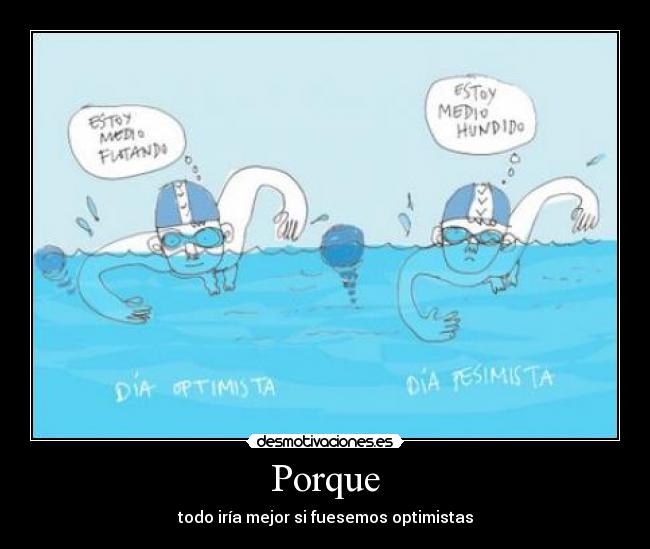 Porque - todo iría mejor si fuesemos optimistas