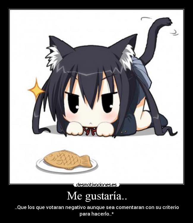 Me gustaría.. - ..Que los que votaran negativo aunque sea comentaran con su criterio para hacerlo..*