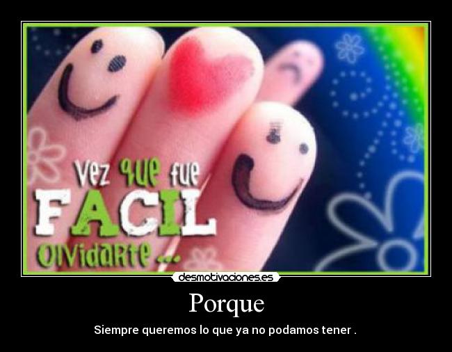 Porque - Siempre queremos lo que ya no podamos tener .