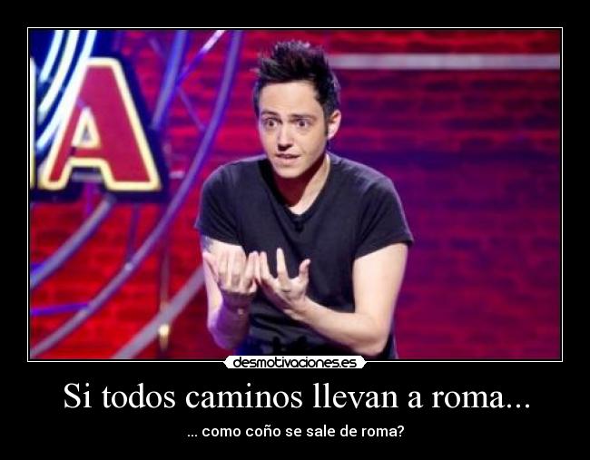 Si todos caminos llevan a roma... -