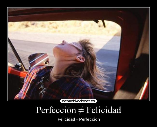 Perfección ≠ Felicidad -
