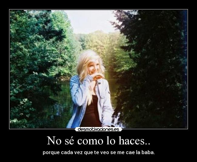 No sé como lo haces.. - 