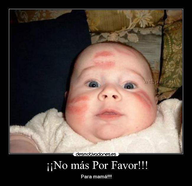 ¡¡No más Por Favor!!! - Para mamá!!!!