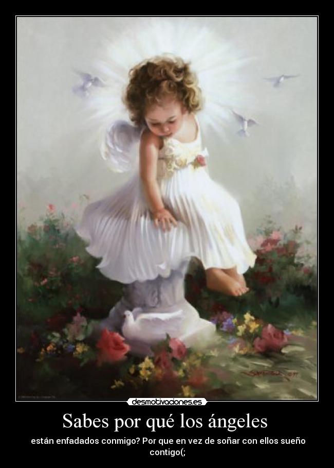 Sabes por qué los ángeles - están enfadados conmigo? Por que en vez de soñar con ellos sueño contigo(;