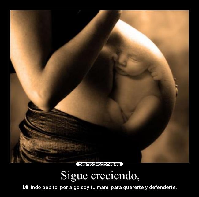 Sigue creciendo, - Mi lindo bebito, por algo soy tu mami para quererte y defenderte.