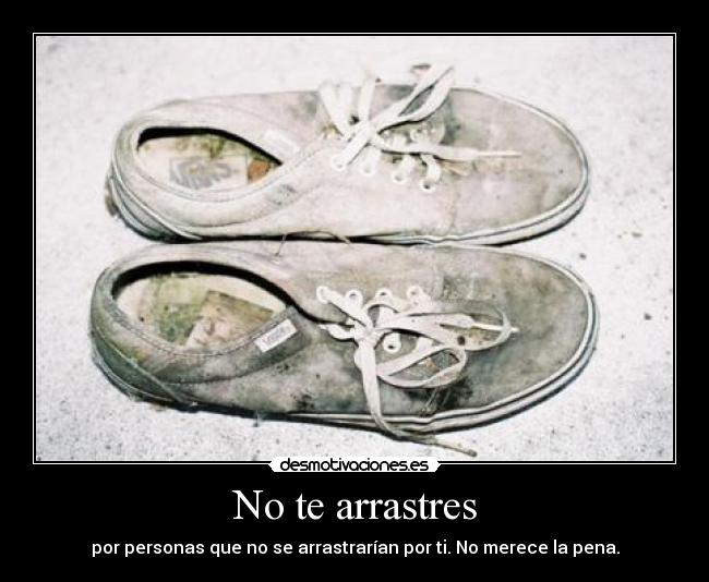 No te arrastres -