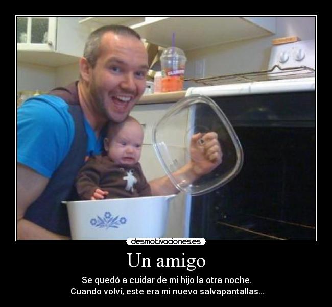 Un amigo - Se quedó a cuidar de mi hijo la otra noche.
 Cuando volví, este era mi nuevo salvapantallas...