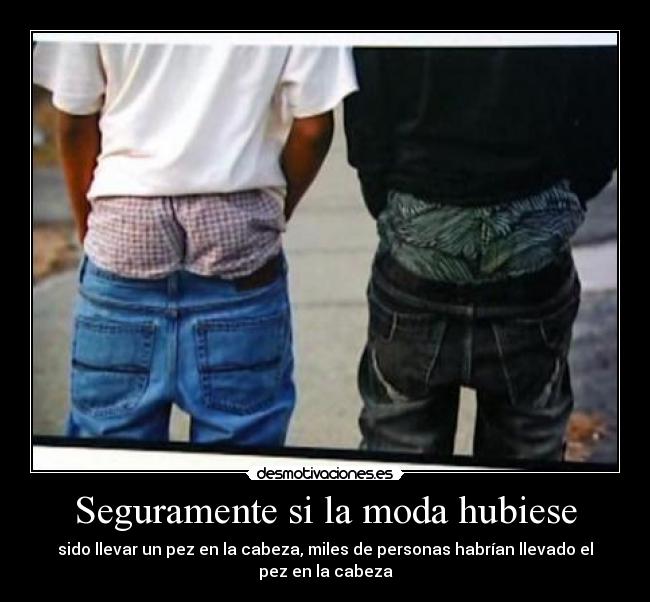 Seguramente si la moda hubiese - 