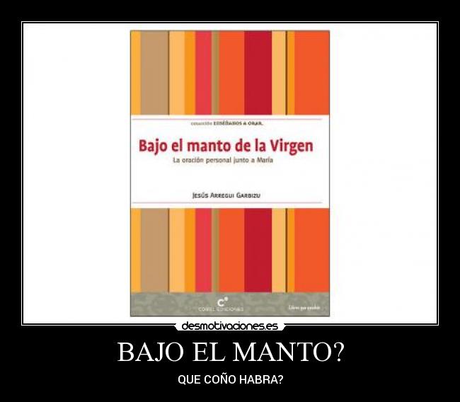 BAJO EL MANTO? - QUE COÑO HABRA?