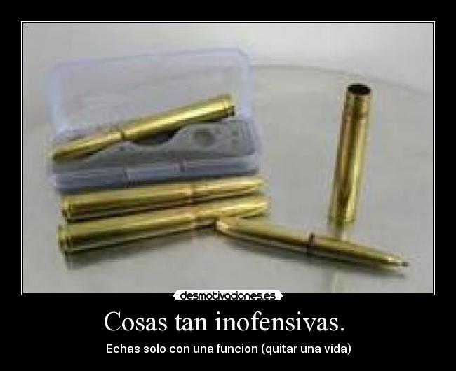 Cosas tan inofensivas. -