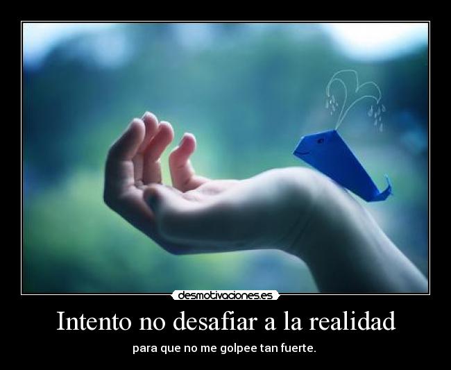 Intento no desafiar a la realidad -