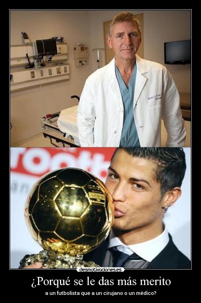 ¿Porqué se le das más merito - a un futbolista que a un cirujano o un médico?