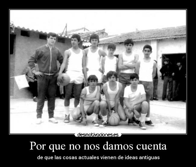 Por que no nos damos cuenta - de que las cosas actuales vienen de ideas antiguas