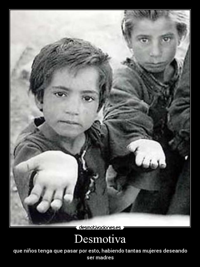 Desmotiva - que niños tenga que pasar por esto, habiendo tantas mujeres deseando ser madres