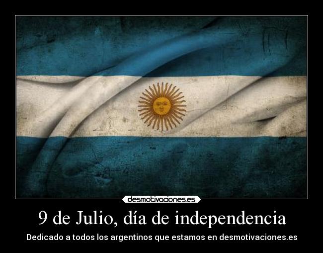 9 de Julio, día de independencia - Dedicado a todos los argentinos que estamos en desmotivaciones.es