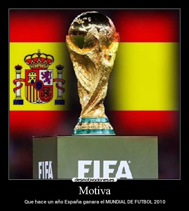 Motiva - Que hace un año España ganara el MUNDIAL DE FUTBOL 2010