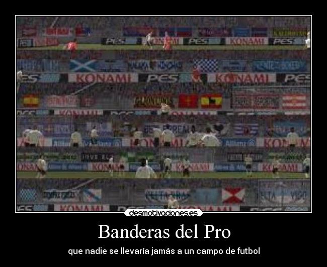 Banderas del Pro - que nadie se llevaría jamás a un campo de futbol