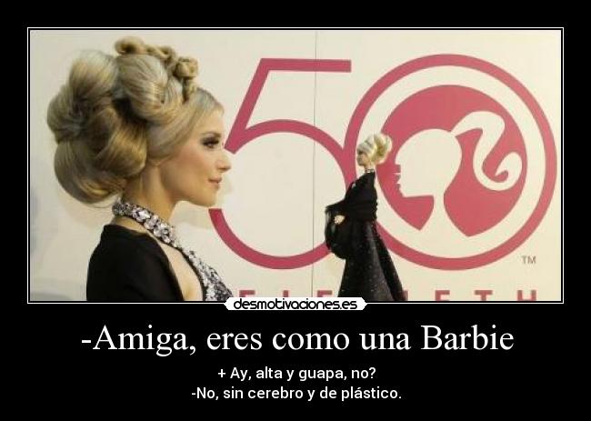 -Amiga, eres como una Barbie - 