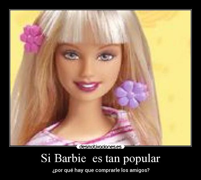  Si Barbie  es tan popular  - 