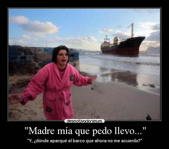 Madre mía que pedo llevo... -