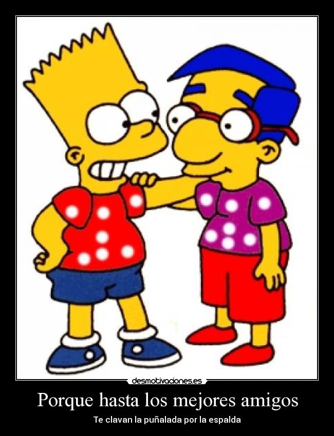 Porque hasta los mejores amigos - Te clavan la puñalada por la espalda