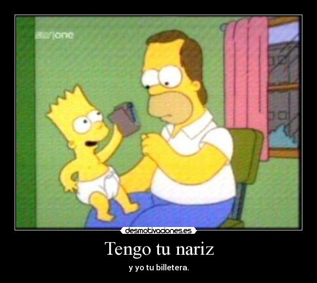 Tengo tu nariz - y yo tu billetera.