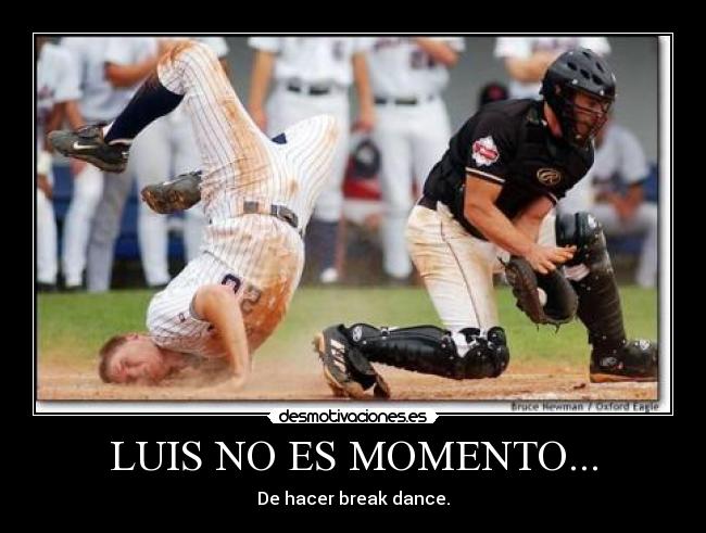 LUIS NO ES MOMENTO... -