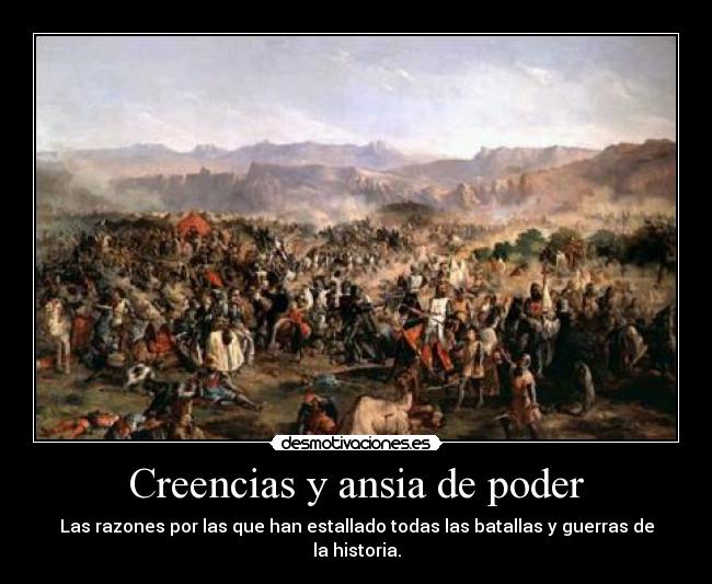 Creencias y ansia de poder - Las razones por las que han estallado todas las batallas y guerras de la historia.