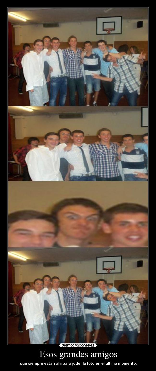 Esos grandes amigos - que siempre están ahí para joder la foto en el último momento.